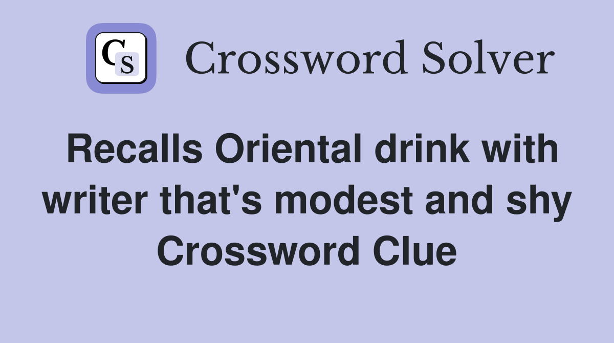 Recalls Oriental drink with writer that's modest and shy Crossword Clue