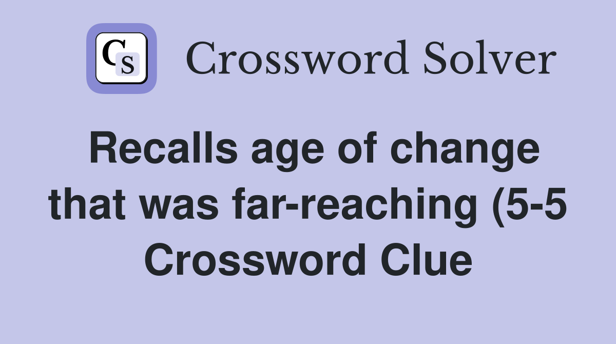 Recalls age of change that was far reaching (5 5) Crossword Clue Recalls age of change that was far reaching (5 5) Crossword Clue