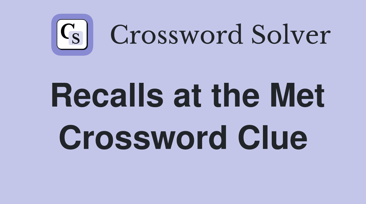 Recalls at the Met Crossword Clue