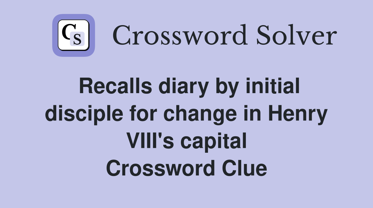 Recalls diary by initial disciple for change in Henry VIII's capital Crossword Clue