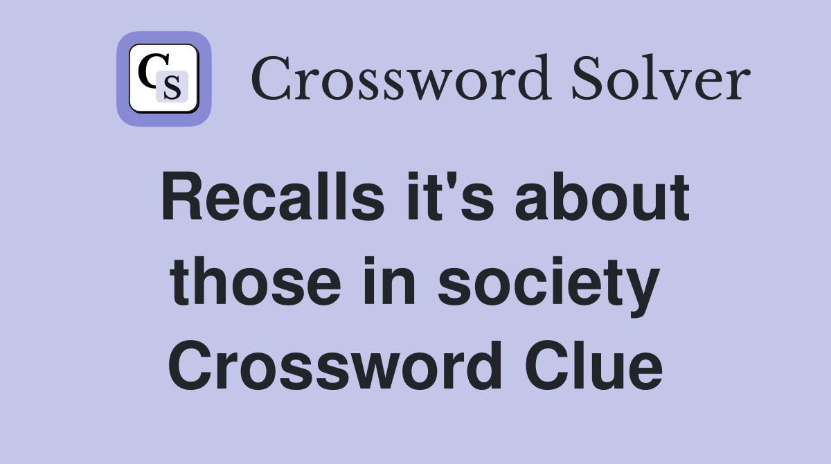 Recalls it's about those in society Crossword Clue