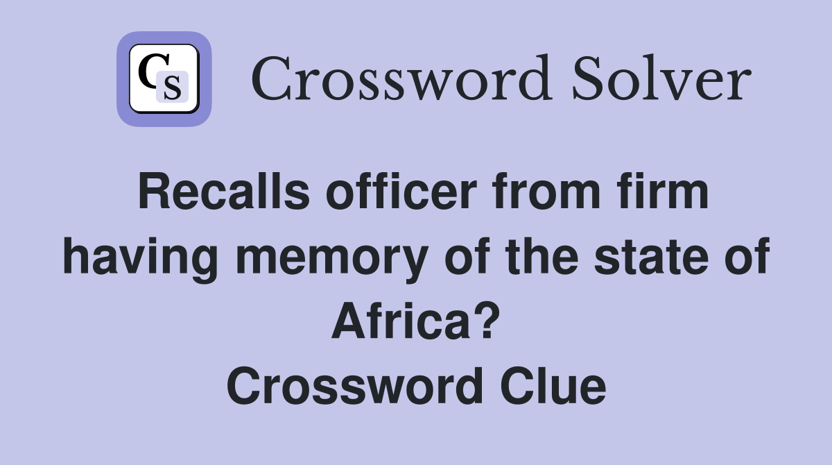 Recalls officer from firm having memory of the state of Africa? Crossword Clue