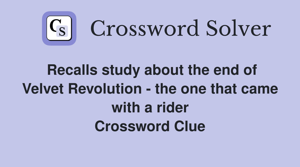 Recalls study about the end of Velvet Revolution - the one that came with a rider Crossword Clue