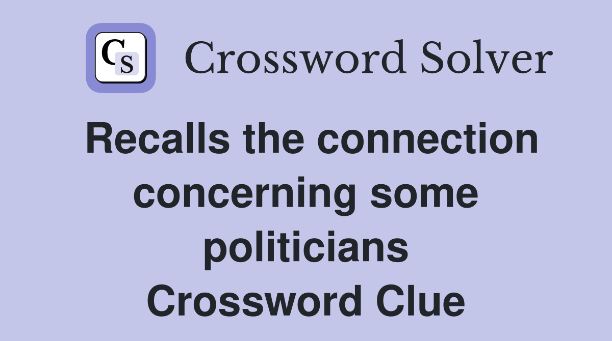 Recalls the connection concerning some politicians Crossword Clue