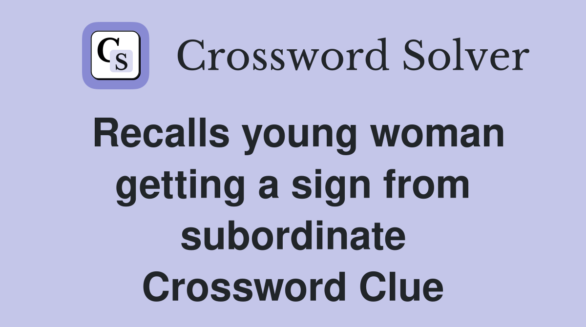 Recalls young woman getting a sign from subordinate Crossword Clue