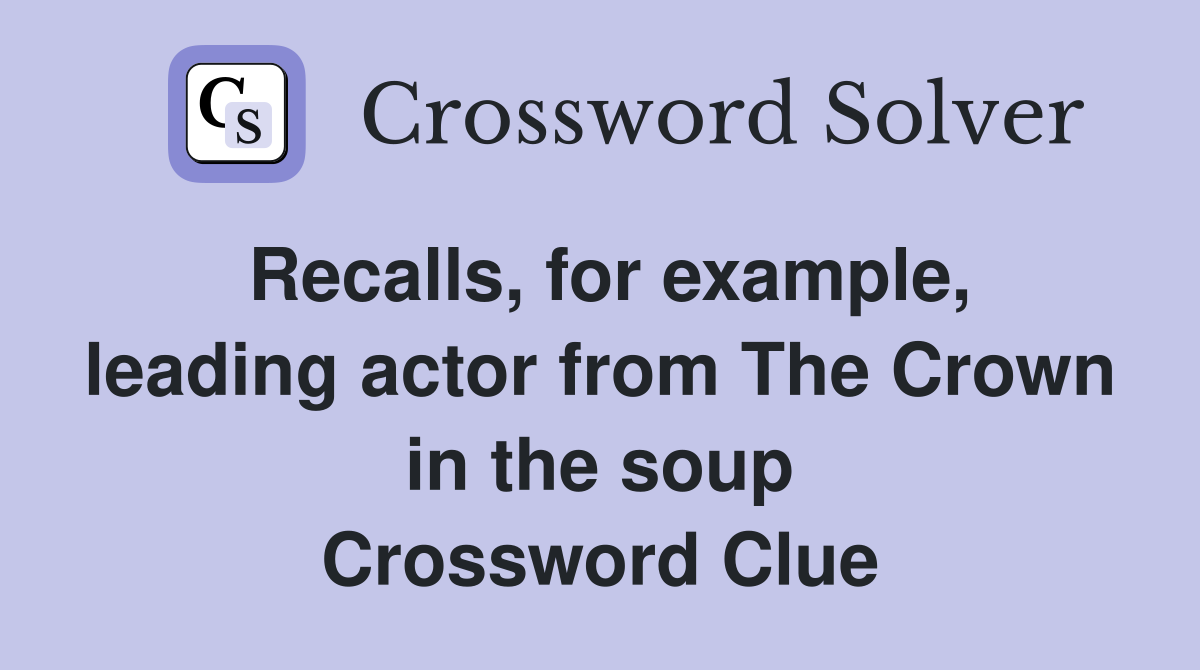 Recalls, for example, leading actor from The Crown in the soup Crossword Clue