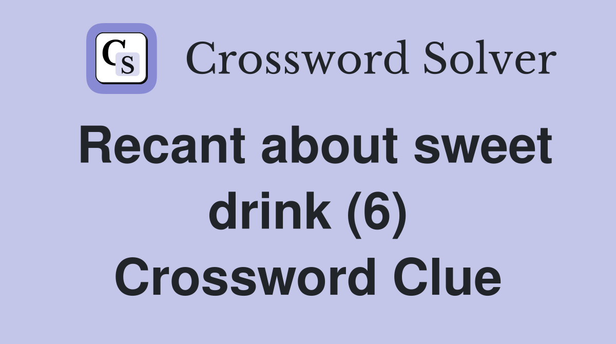 Recant about sweet drink (6) Crossword Clue