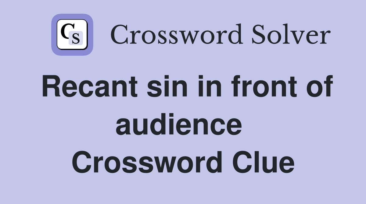 Recant sin in front of audience  Crossword Clue