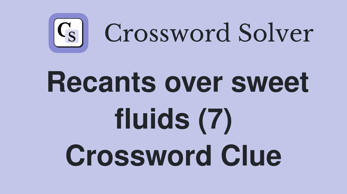 Recants over sweet fluids (7) Crossword Clue