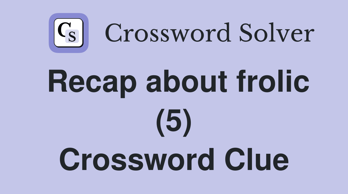 Recap about frolic (5) Crossword Clue