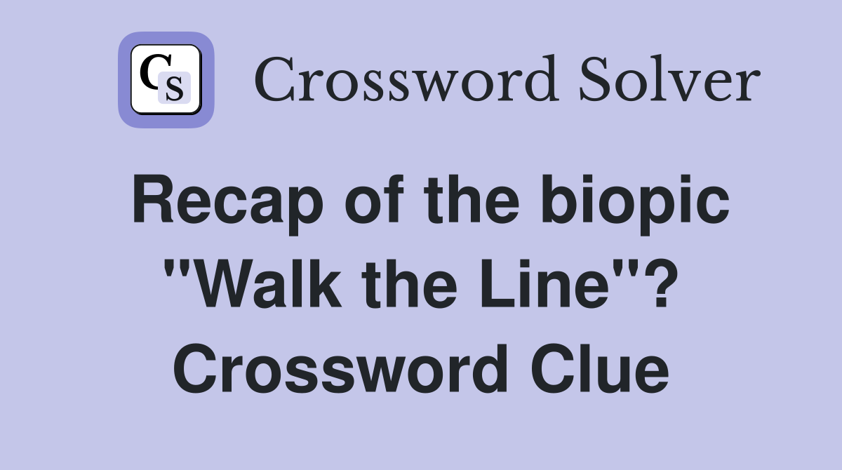Recap of the biopic "Walk the Line"? Crossword Clue