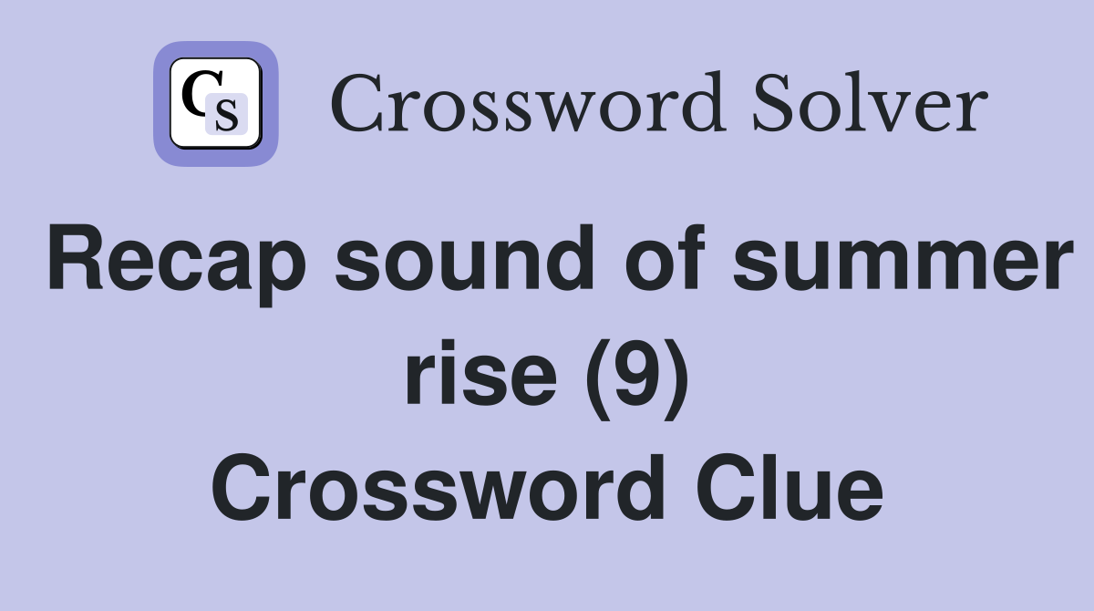 Recap sound of summer rise (9) Crossword Clue