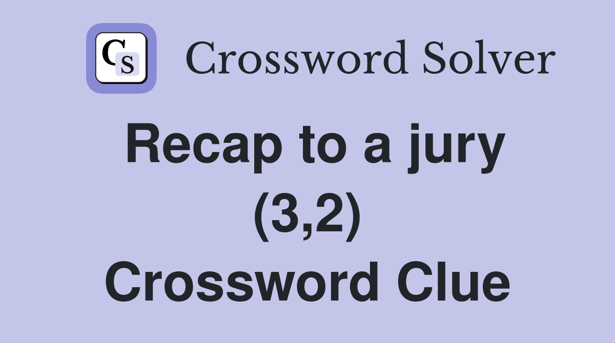 Recap to a jury (3,2) Crossword Clue