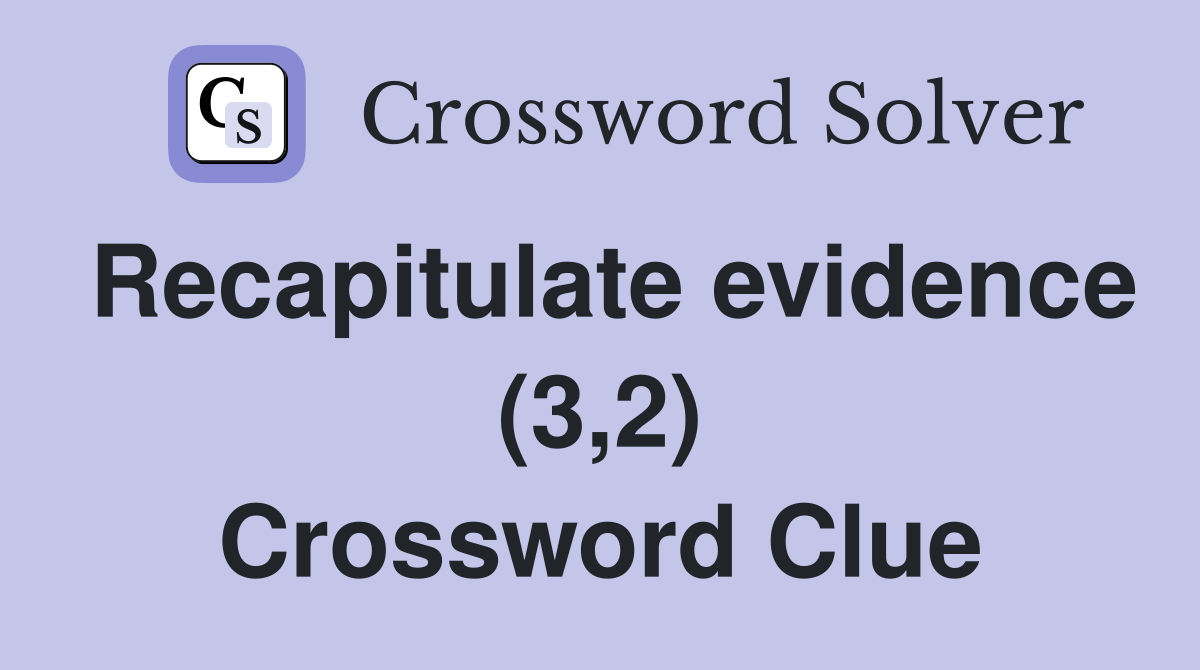 Recapitulate evidence (3,2) Crossword Clue