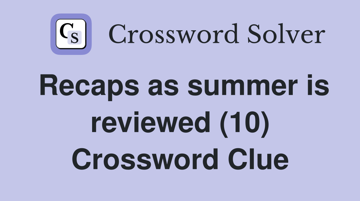 Recaps as summer is reviewed (10) Crossword Clue