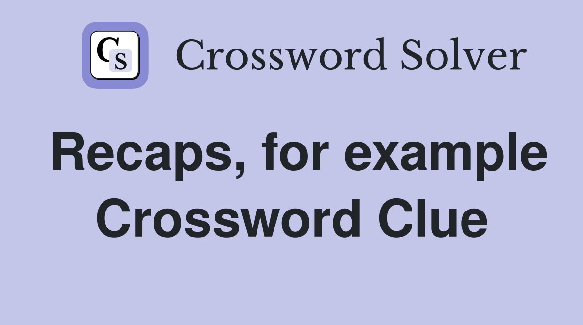 Recaps, for example Crossword Clue