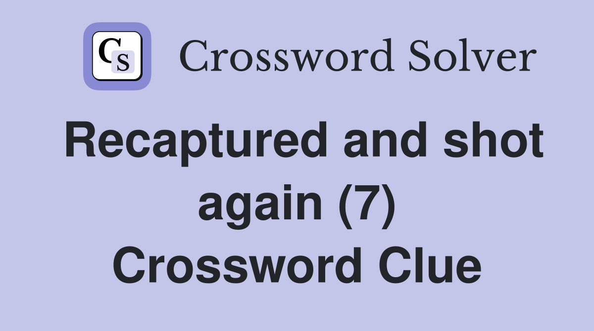 Recaptured and shot again (7) Crossword Clue