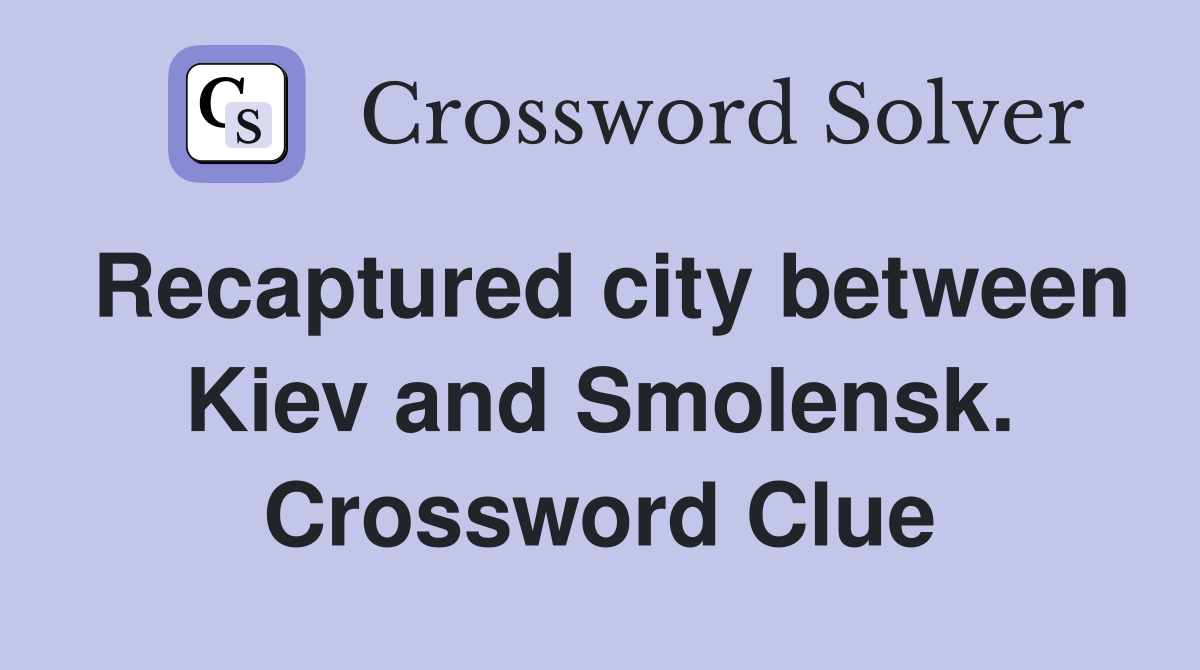 Recaptured city between Kiev and Smolensk. Crossword Clue