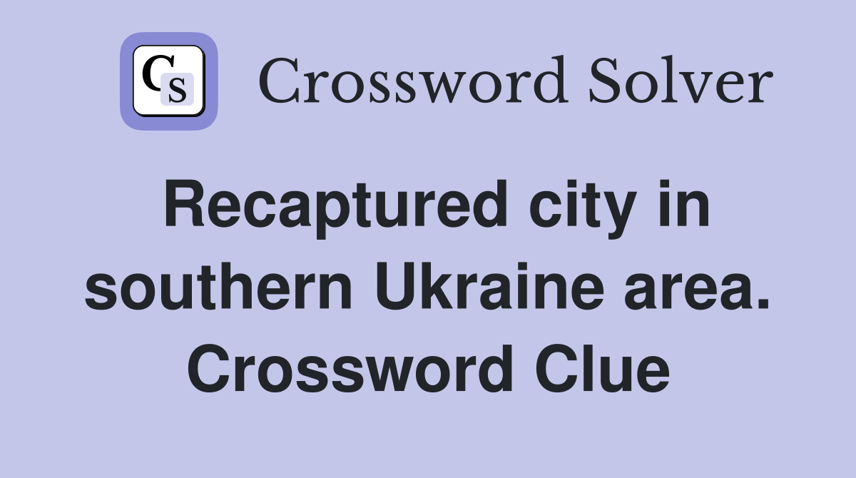 Recaptured city in southern Ukraine area. Crossword Clue