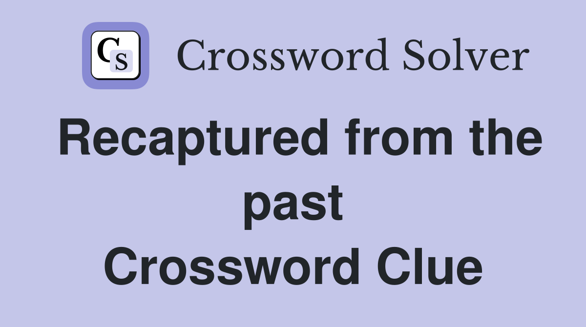 Recaptured from the past Crossword Clue