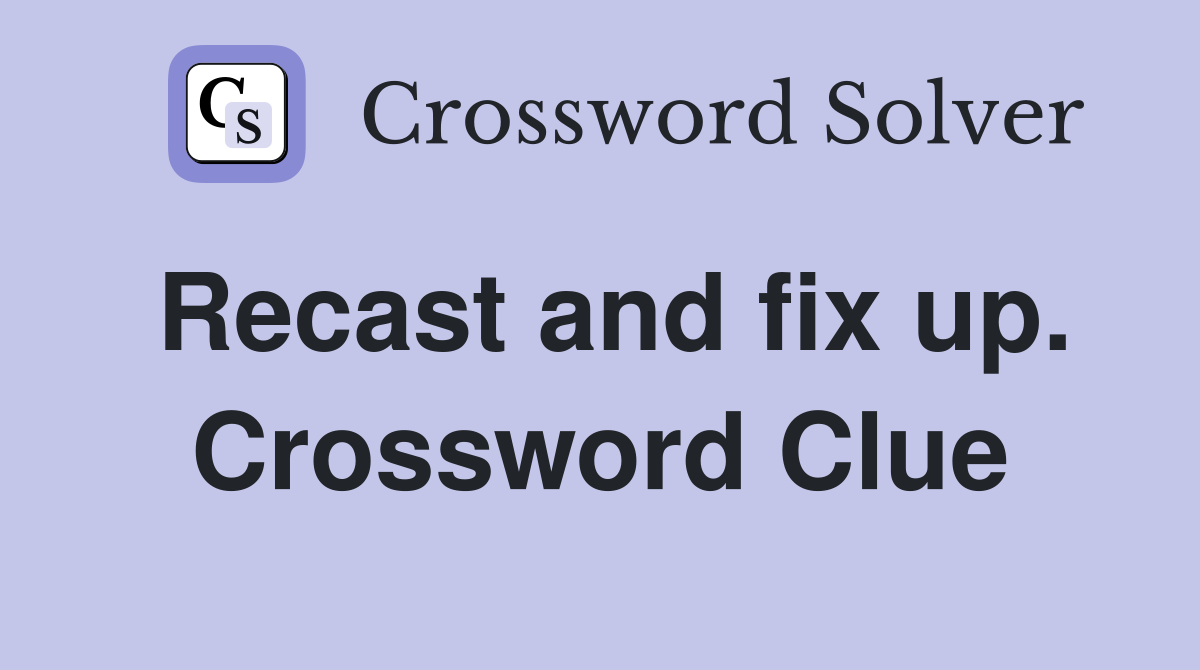Recast and fix up. Crossword Clue