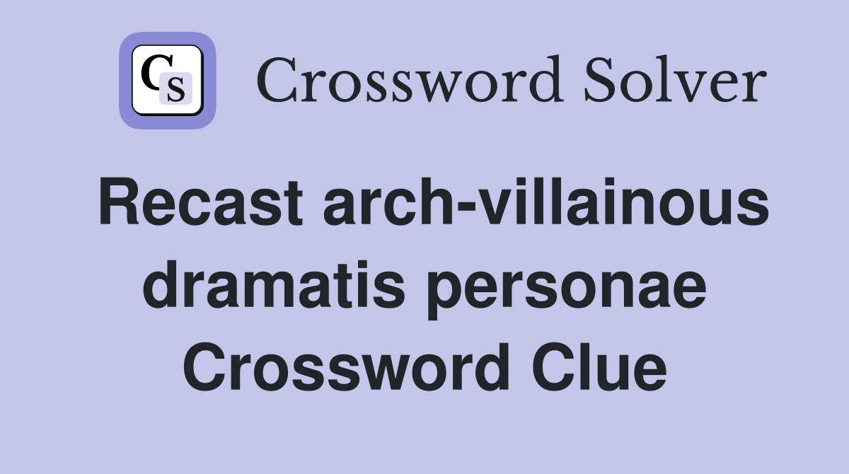 Recast arch-villainous dramatis personae Crossword Clue
