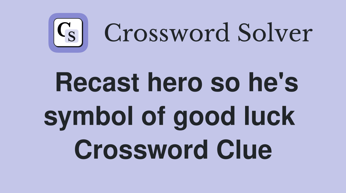 Recast hero so he's symbol of good luck  Crossword Clue
