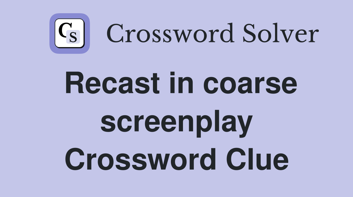 Recast in coarse screenplay Crossword Clue