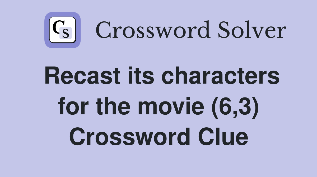 Recast its characters for the movie (6,3) Crossword Clue