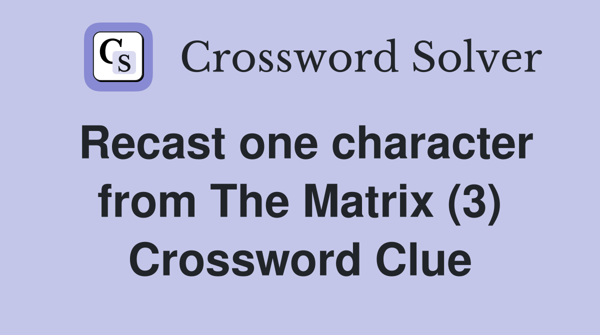 Recast one character from The Matrix (3) Crossword Clue
