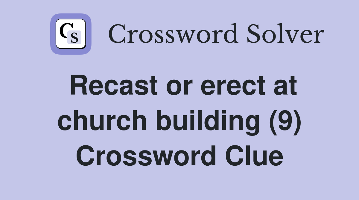 Recast or erect at church building (9) Crossword Clue