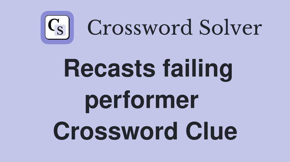Recasts failing performer  Crossword Clue