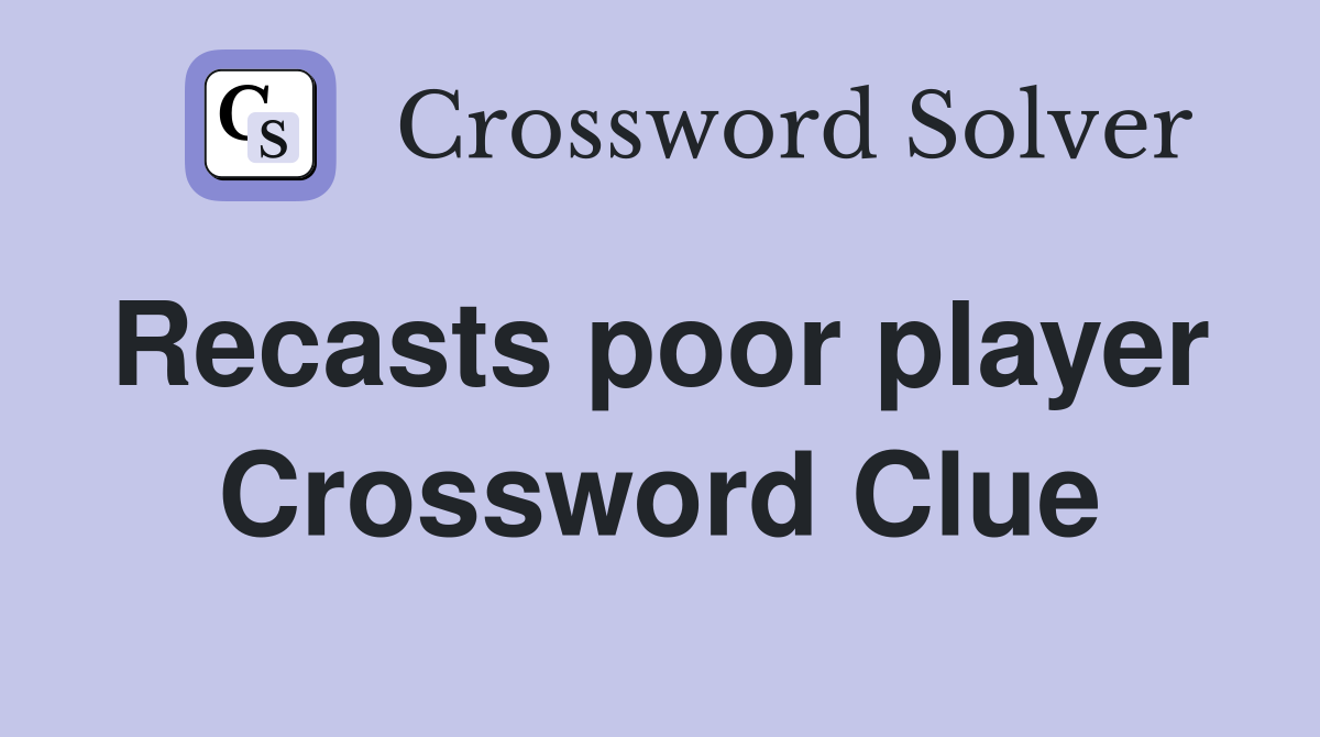 Recasts poor player  Crossword Clue