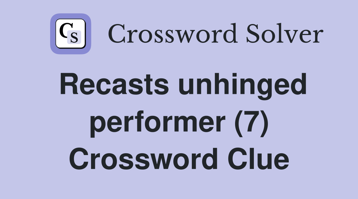 Recasts unhinged performer (7) Crossword Clue