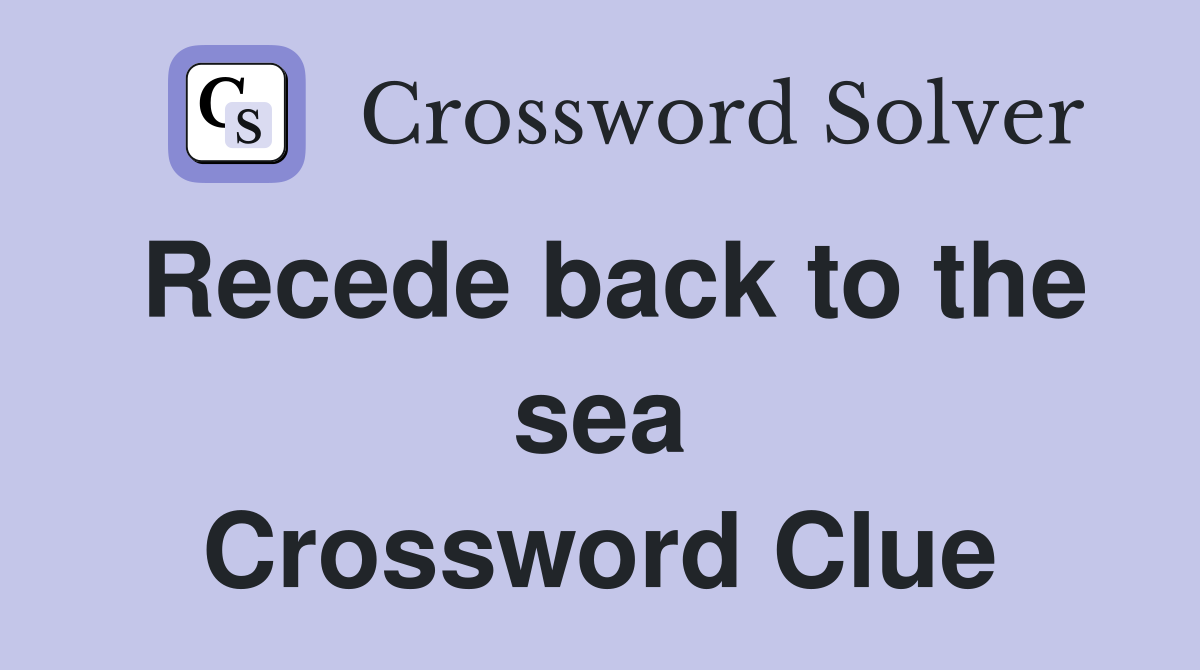 Recede back to the sea Crossword Clue