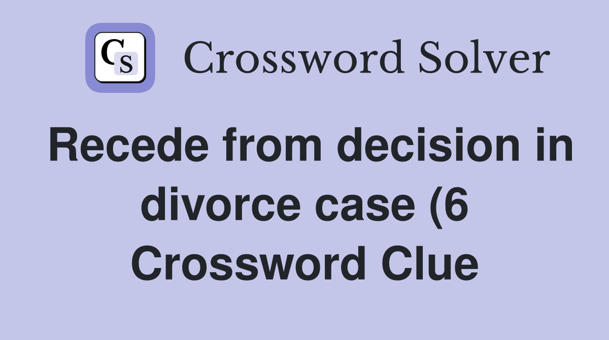 Recede from decision in divorce case (6) Crossword Clue Answers Recede from decision in divorce case (6) Crossword Clue Answers