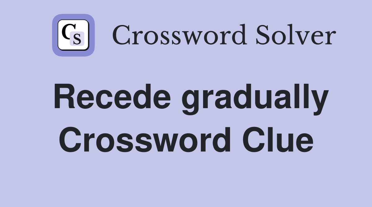 Recede gradually Crossword Clue