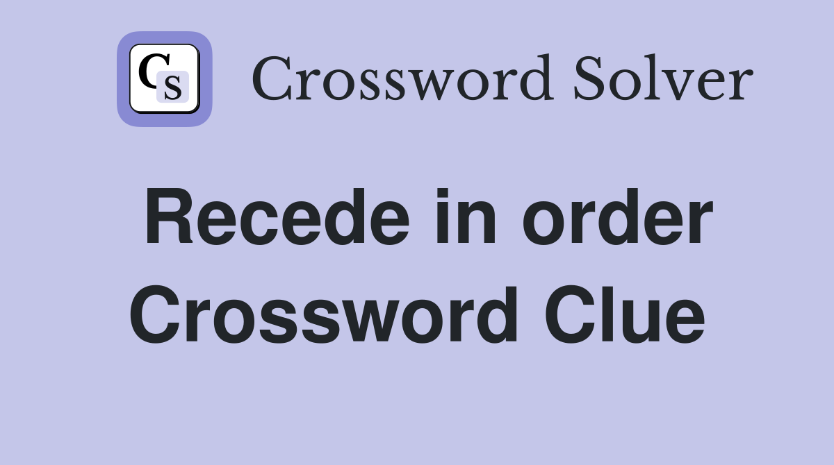 Recede in order Crossword Clue