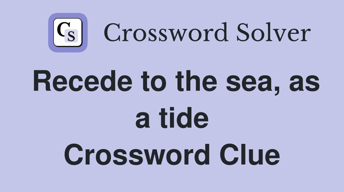 Recede to the sea, as a tide Crossword Clue
