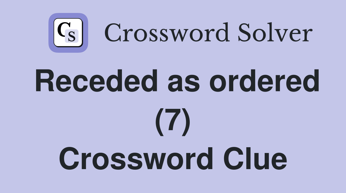 Receded as ordered (7) Crossword Clue
