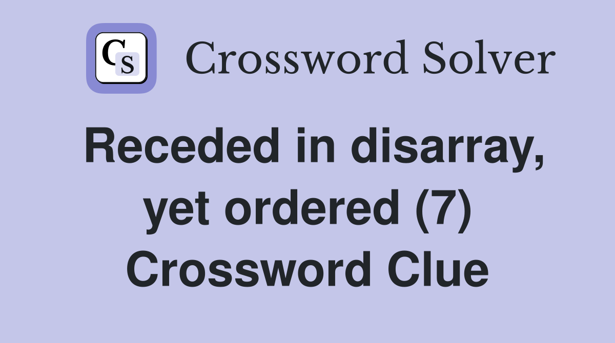 Receded in disarray, yet ordered (7) Crossword Clue