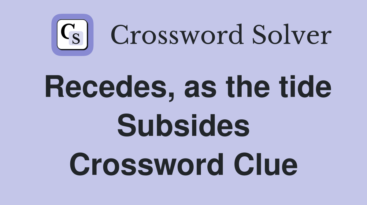 Recedes, as the tide Subsides Crossword Clue