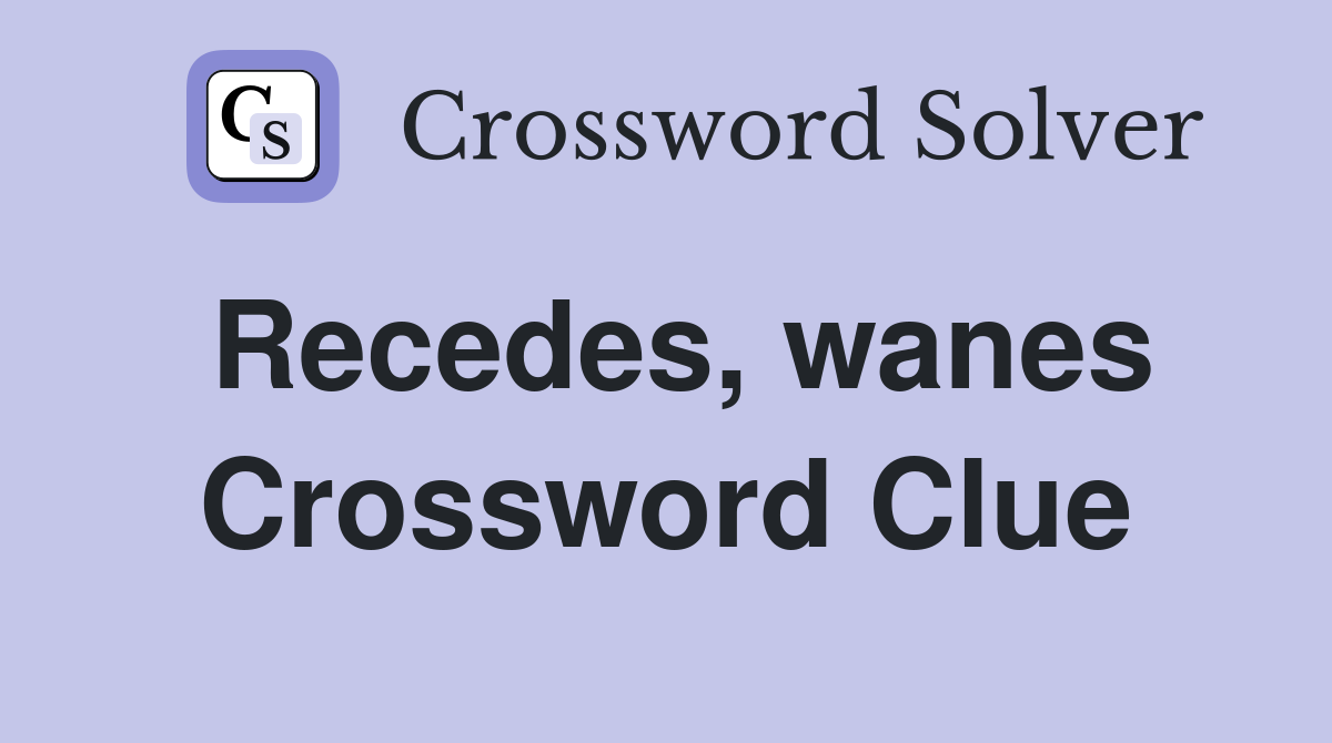 Recedes, wanes Crossword Clue