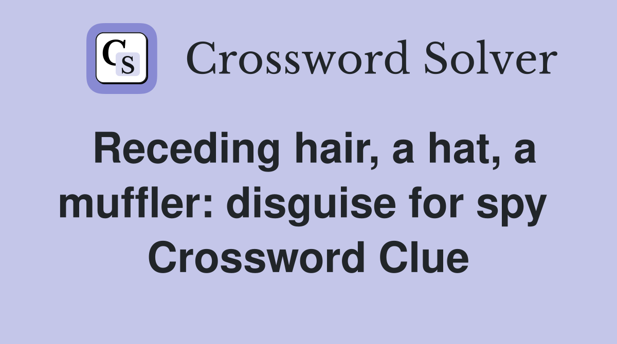 Receding hair, a hat, a muffler: disguise for spy  Crossword Clue