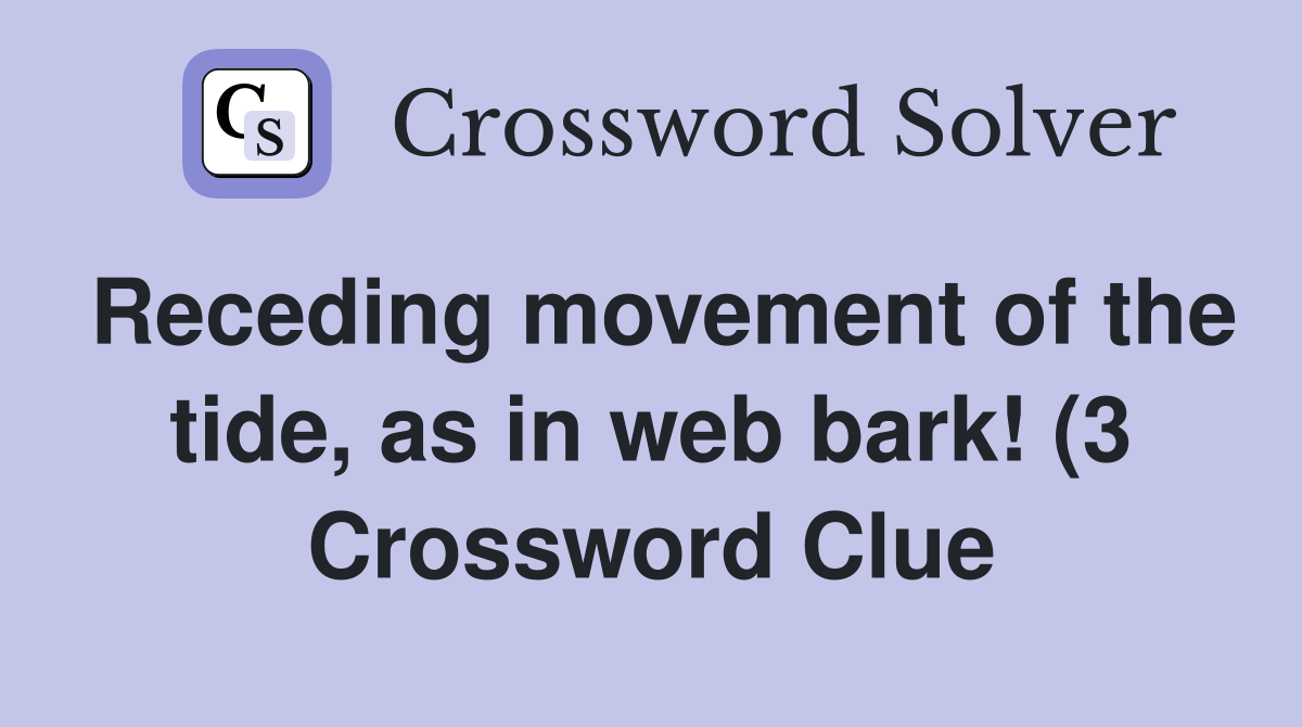 Receding movement of the tide as in web bark (3) Crossword Clue Receding movement of the tide as in web bark (3) Crossword Clue
