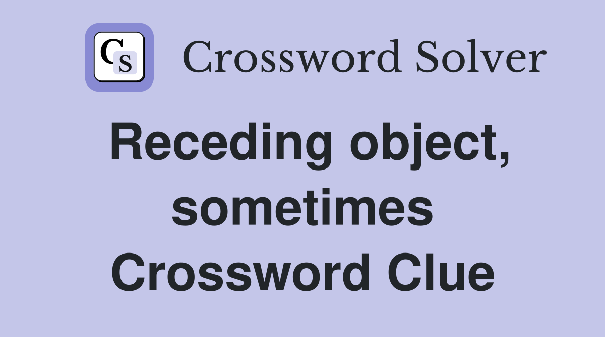 Receding object, sometimes Crossword Clue