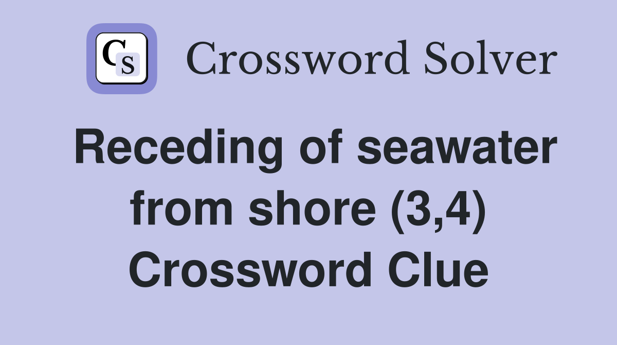 Receding of seawater from shore (3,4) Crossword Clue