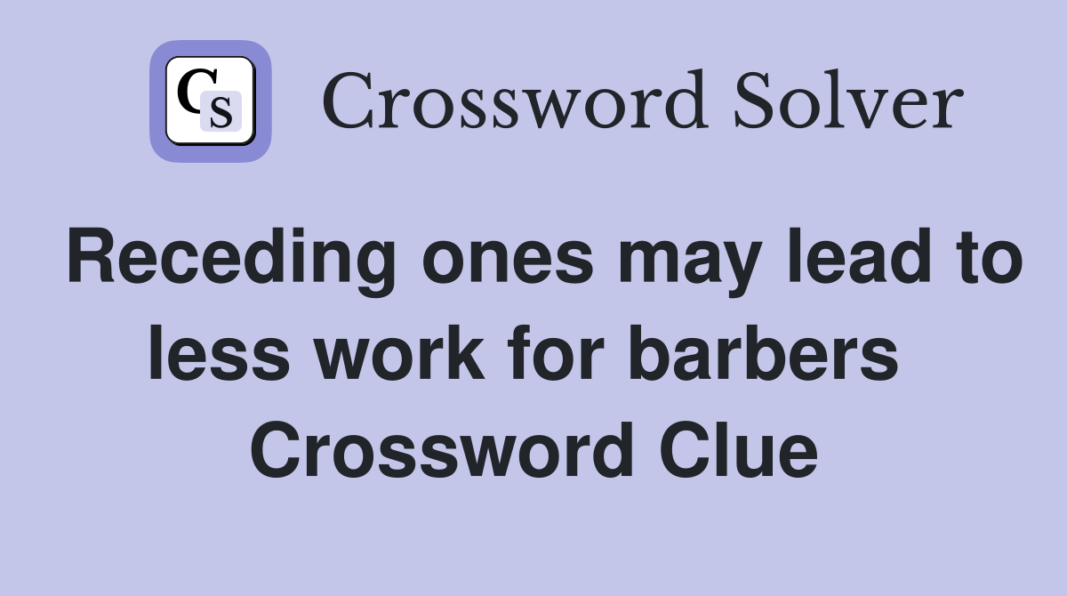 Receding ones may lead to less work for barbers  Crossword Clue