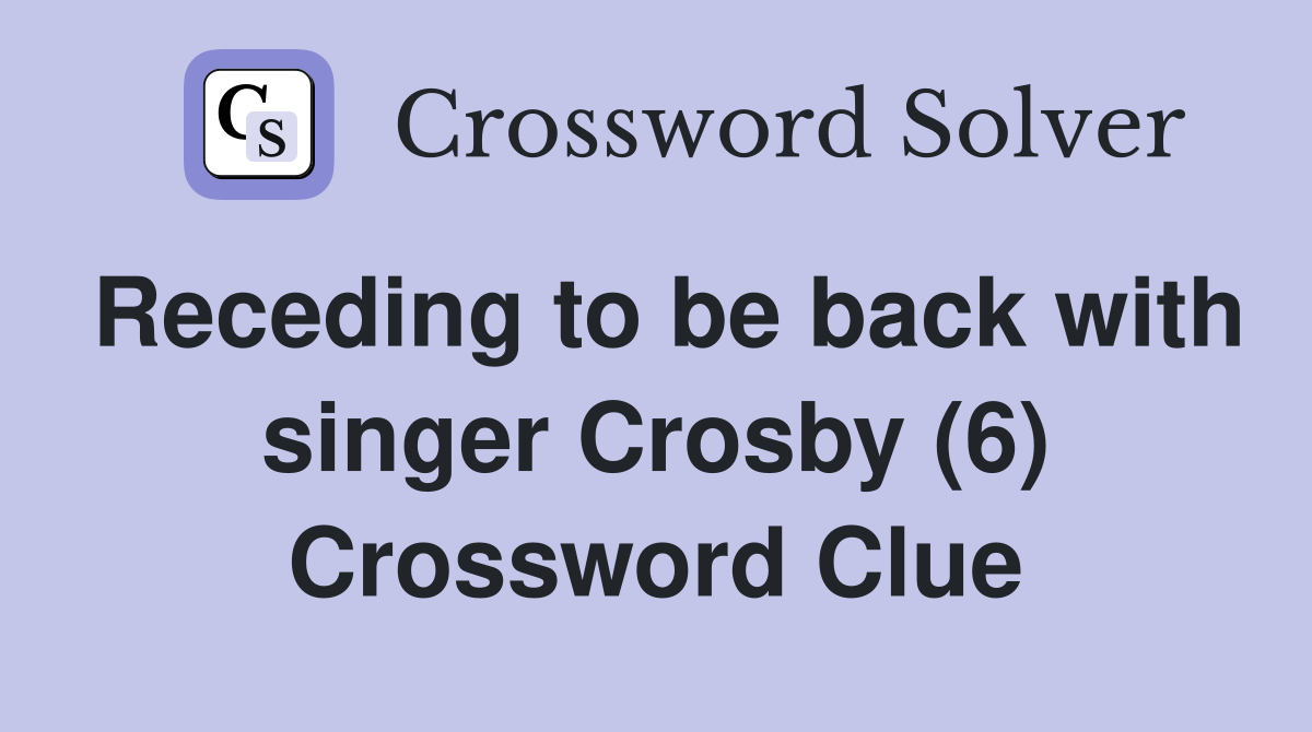 Receding to be back with singer Crosby (6) Crossword Clue