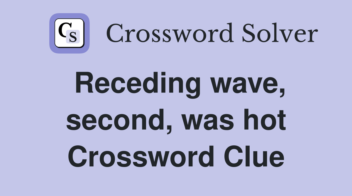 Receding wave, second, was hot Crossword Clue